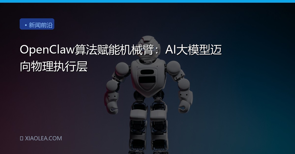 OpenClaw算法赋能机械臂：AI大模型迈向物理执行层