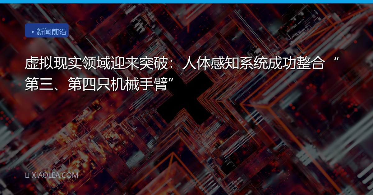 虚拟现实领域迎来突破：人体感知系统成功整合“第三、第四只机械手臂”