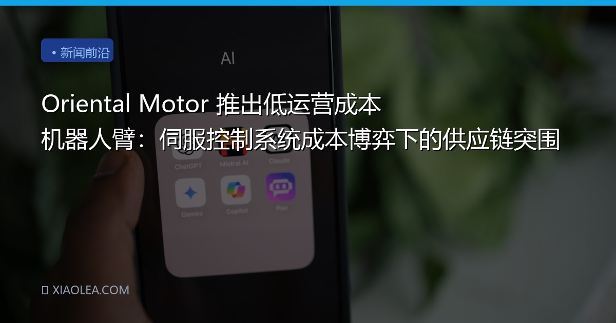 Oriental Motor 推出低运营成本机器人臂：伺服控制系统成本博弈下的供应链突围
