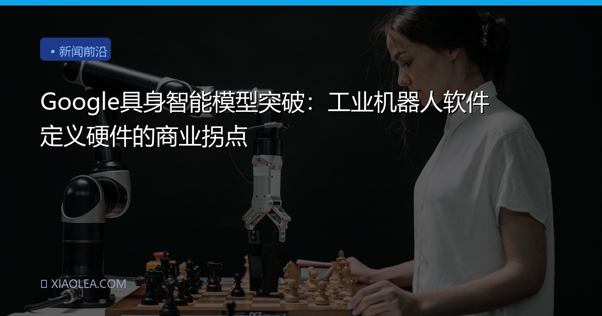 Google具身智能模型突破：工业机器人软件定义硬件的商业拐点