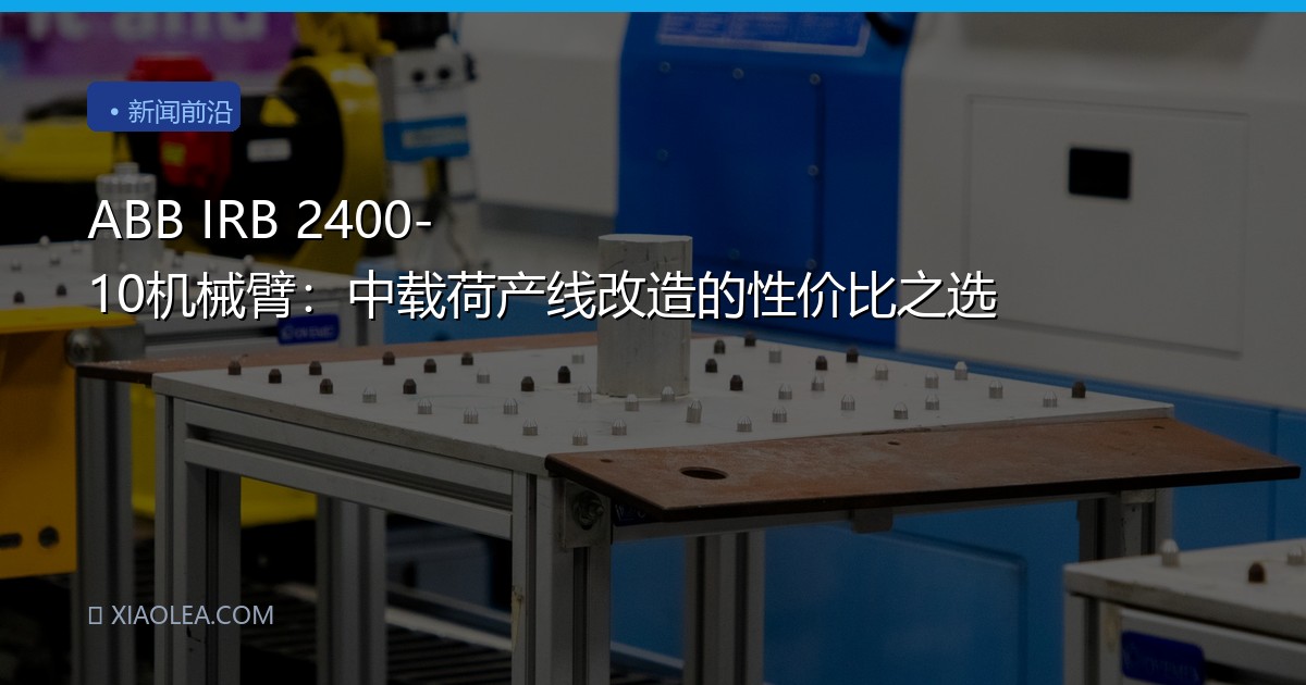 ABB IRB 2400-10机械臂：中载荷产线改造的性价比之选